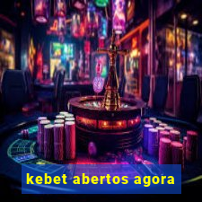 kebet abertos agora